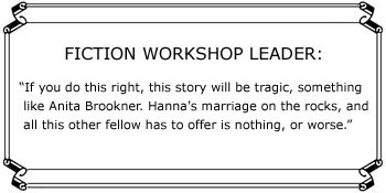 FICTION WORKSHOP LEADER: �If you do this right, this story will be tragic, something